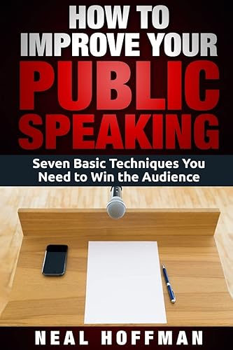 How to Improve Your Public Speaking: Seven Basic Techniques You Need to Win the Audience