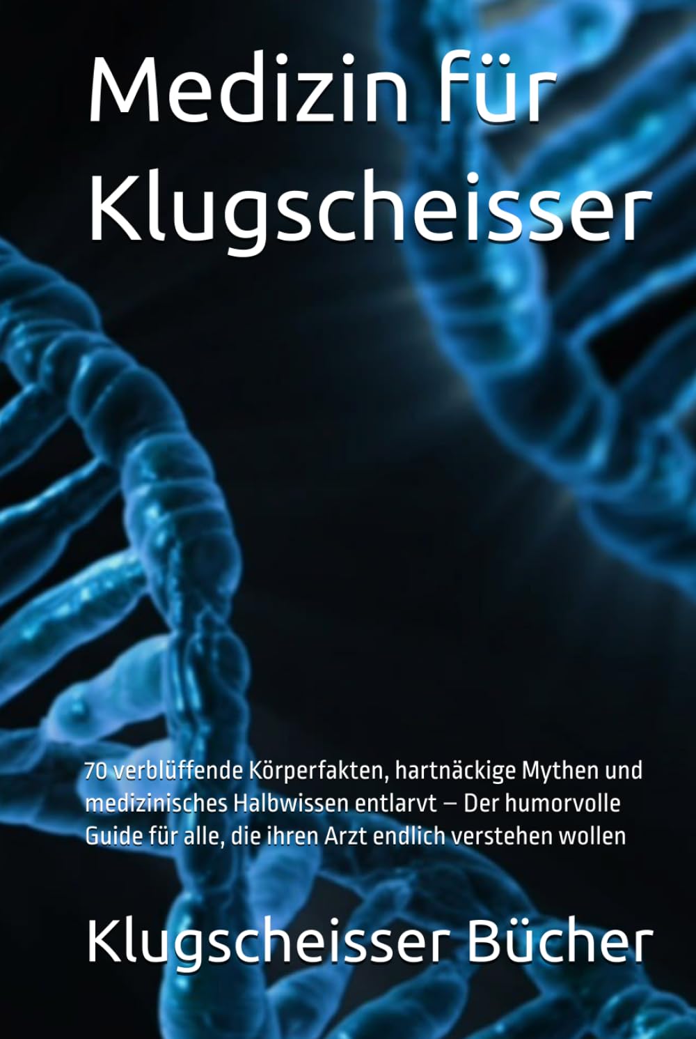 Medizin für Klugscheisser: 70 verblüffende Körperfakten, hartnäckige Mythen und medizinisches Halbwissen entlarvt – Der humorvolle Guide für alle, die ... verstehen wollen (Klugscheisser Bücher)