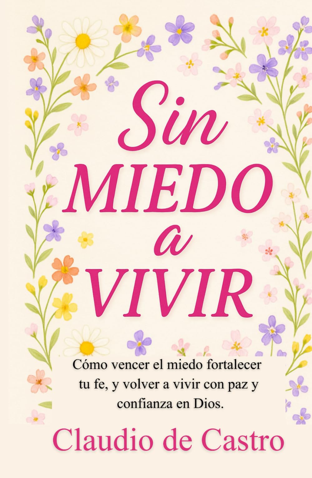 Sin Miedo a Vivir. How to Overcome Fear and Anxiety (Spanish Catholic Books): Como Vencer el Miedo. Guía práctica para vivir sin miedo y confiar en Dios (Devocionarios Católicos)