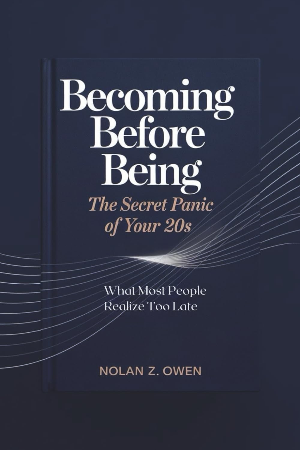 Becoming Before Being: The Secret Panic of Your 20s: What Most People Realize Too Late