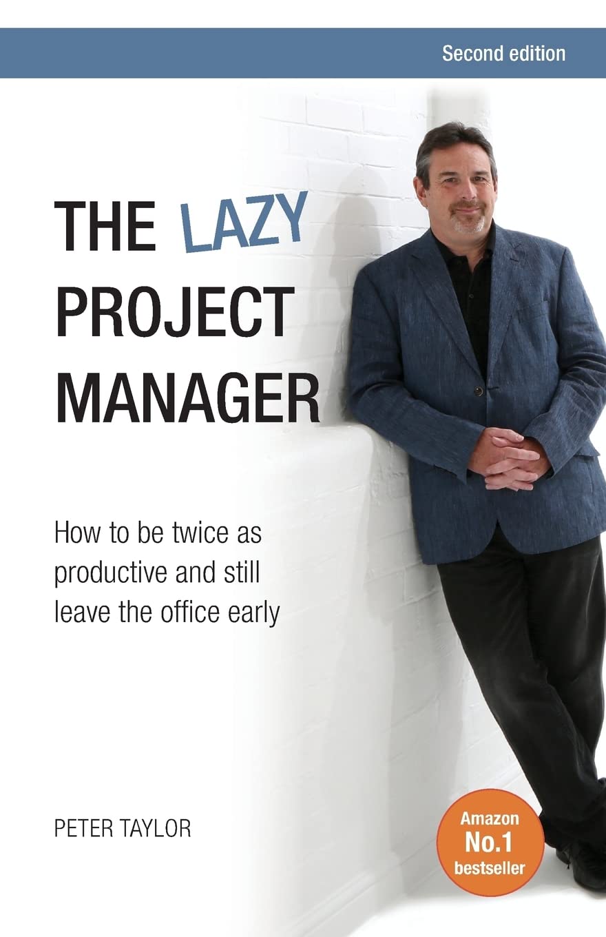 The Lazy Project Manager: How to be twice as productive and still leave the office early