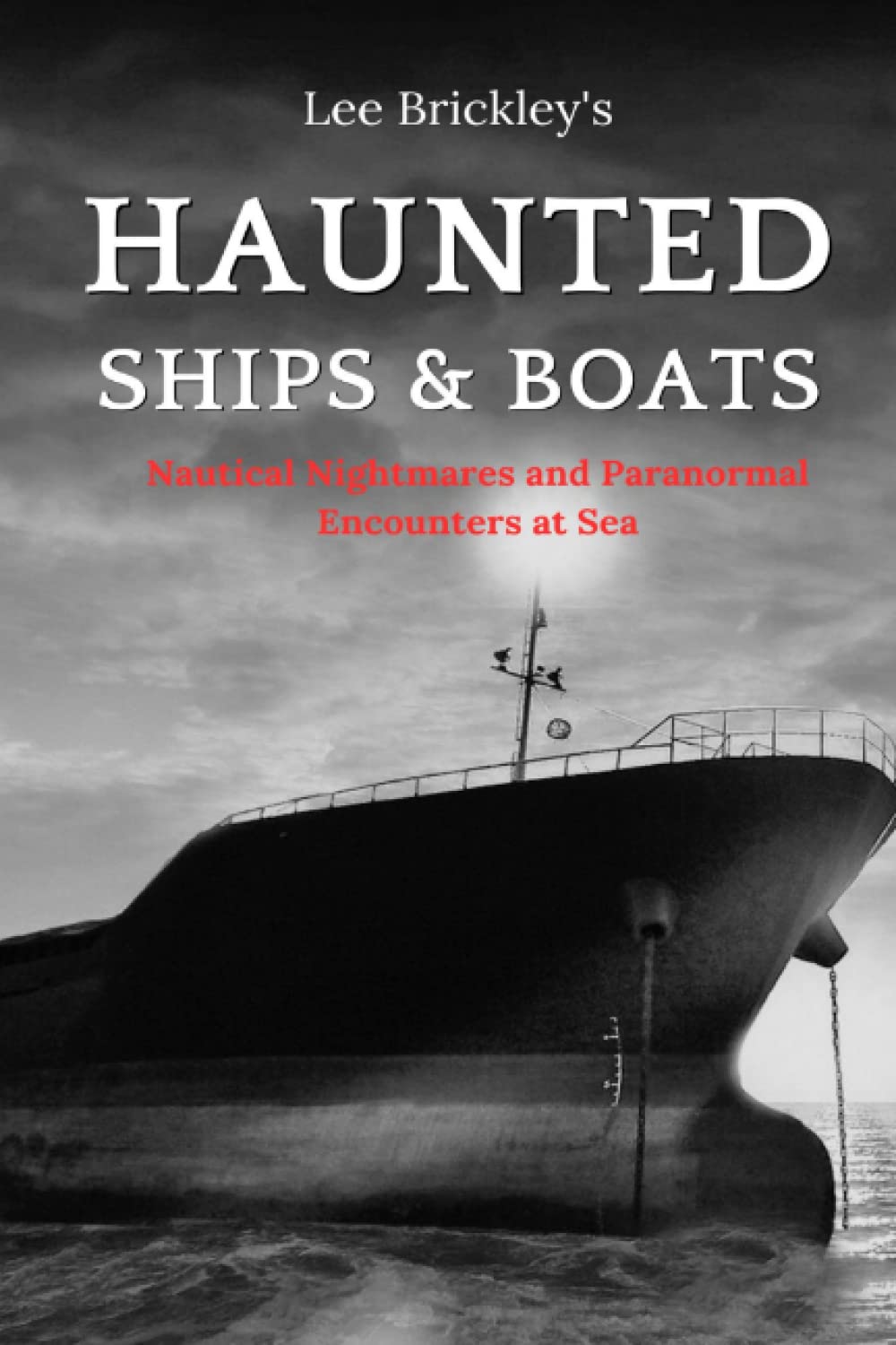 Haunted Ships & Boats: Nautical Nightmares and Paranormal Encounters at Sea (Lee Brickley's Paranormal X-Files)