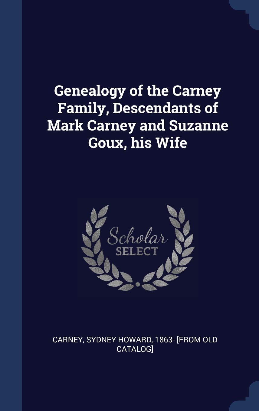 Genealogy of the Carney Family, Descendants of Mark Carney and Suzanne Goux, his Wife