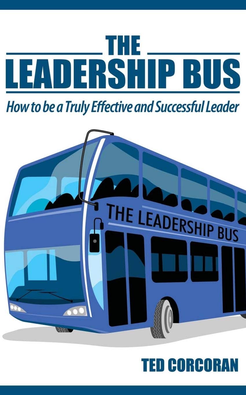 The Leadership Bus: How to be a Truly Effective and Successful Leader
