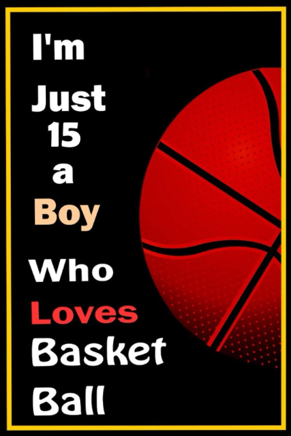 I'm 15 old year boy Who Loves Basketball: Funny basketball Notebook for Boys,men playbook gift ideas for bascketball players coaches lovers Notebook ... 100 Pages, 6x9, Soft Cover, Matte Finish
