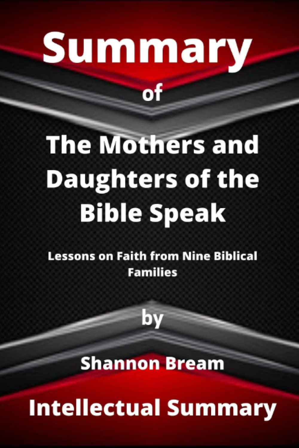 SUMMARY OF THE MOTHERS AND DAUGHTERS OF THE BIBLE SPEAK BY SHANNON BREAM: Lessons on Faith from Nine Biblical Families