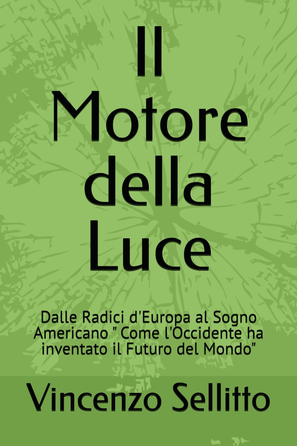 Il Motore della Luce: Dalle Radici d'Europa al Sogno Americano " Come l'Occidente ha inventato il Futuro del Mondo"