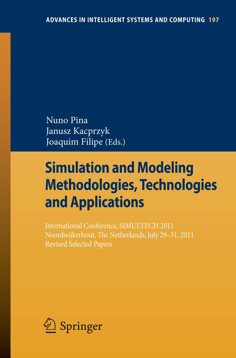 Simulation and Modeling Methodologies, Technologies and Applications: International Conference, SIMULTECH 2011 Noordwijkerhout, The Netherlands, July ... in Intelligent Systems and Computing)