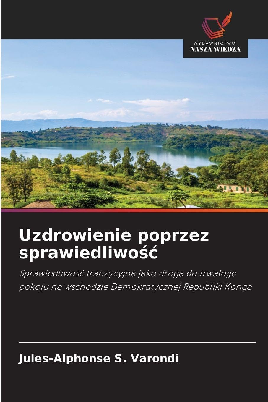 Uzdrowienie poprzez sprawiedliwo¿¿: Sprawiedliwo¿¿ tranzycyjna jako droga do trwa¿ego pokoju na wschodzie Demokratycznej Republiki Konga