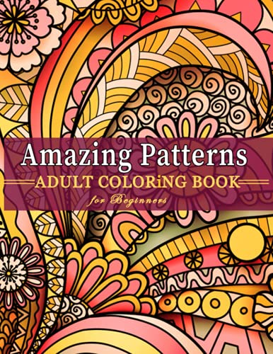 Amazing Patterns Adult Coloring Book for Beginners :: Stress Relieving with Mandala Style Pattern - Relaxing and Mindfulness Coloring Pages.