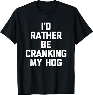 I'd Rather Be Cranking My Hog - Funny Saying Sarcastic Men T-Shirt