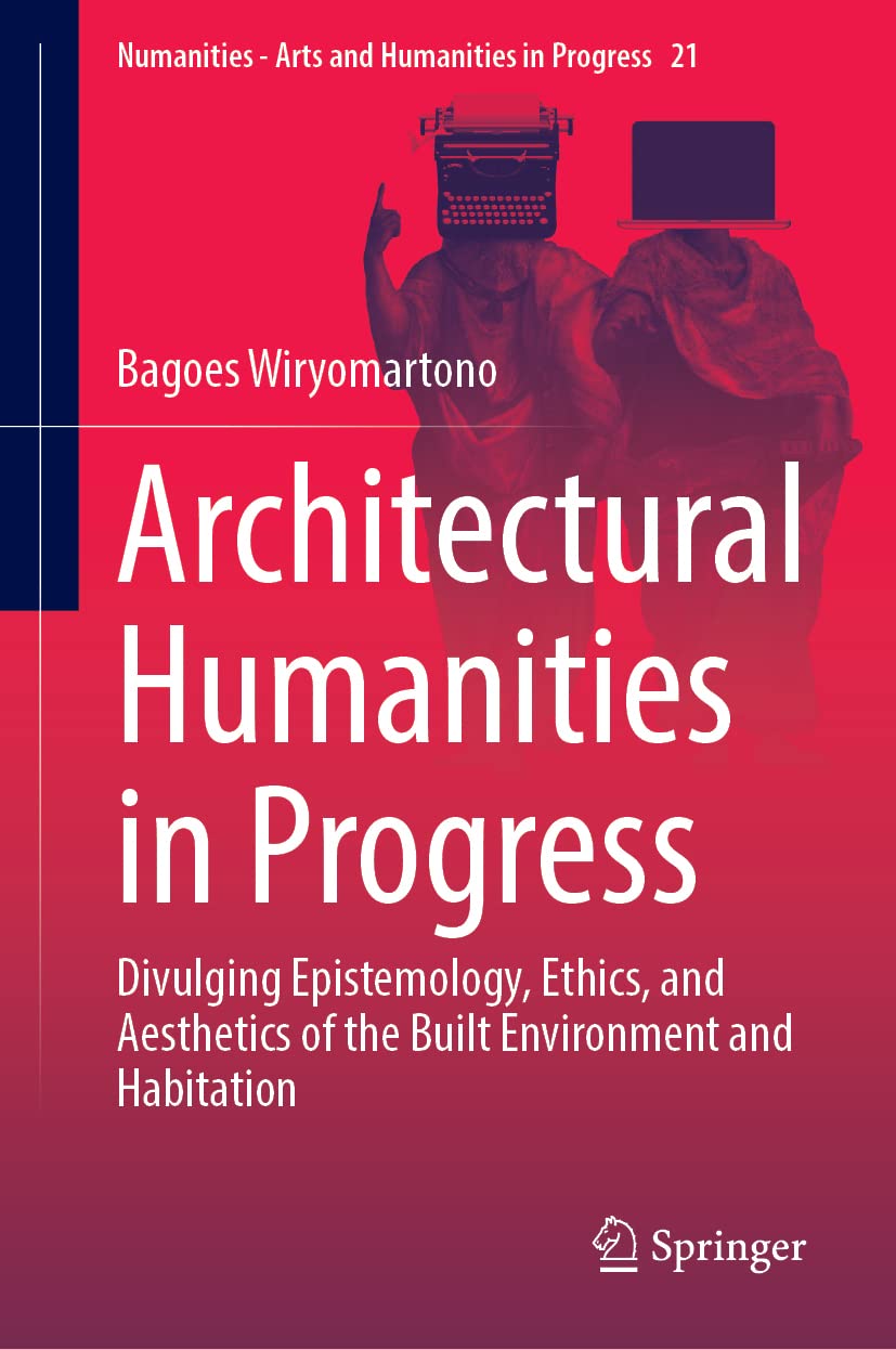 Architectural Humanities in Progress: Divulging Epistemology, Ethics, and Aesthetics of the Built Environment and Habitation: 21 (Numanities - Arts and Humanities in Progress)