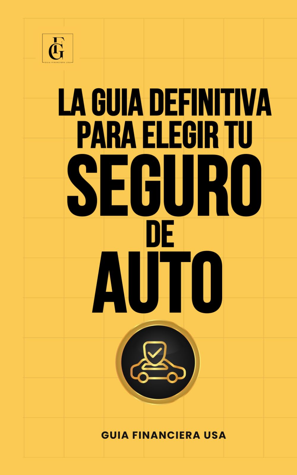 LA GUÍA DEFINITIVA PARA ELEGIR TU SEGURO DE AUTO EN ESTADOS UNIDOS (GUIAS FINANCIERAS USA)