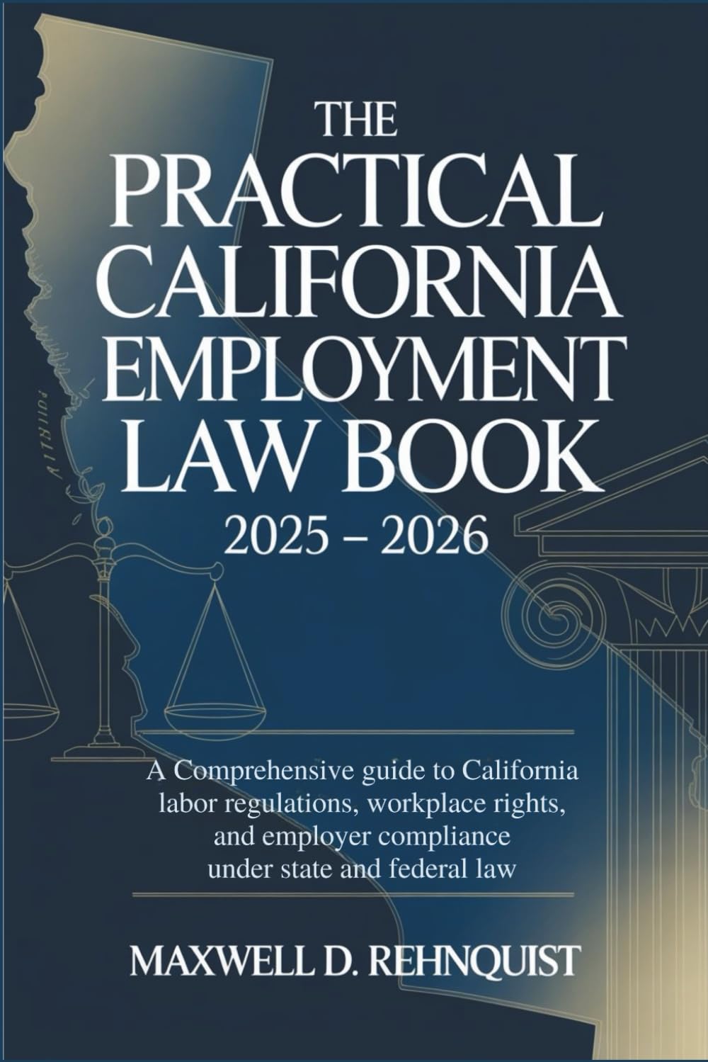 The Practical California Employment Law Book 2025 – 2026: A Comprehensive Guide to California Labor Regulations, Workplace Rights, and Employer Compliance Under State and Federal Law