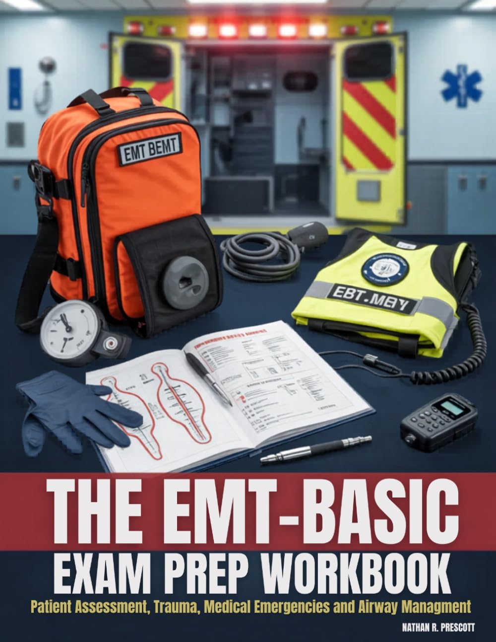 The Emt-Basic Exam Prep Workbook: Patient Assessment, Trauma, Medical Emergencies and Airway Management