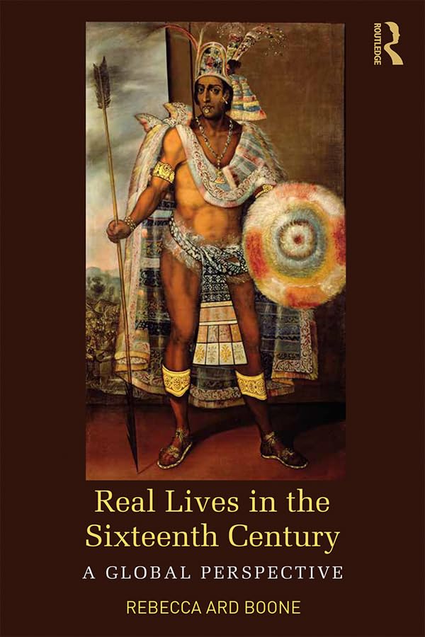 Real Lives in the Sixteenth Century: A Global Perspective (Real Lives in Global Perspective)      1st Edition, Kindle Edition