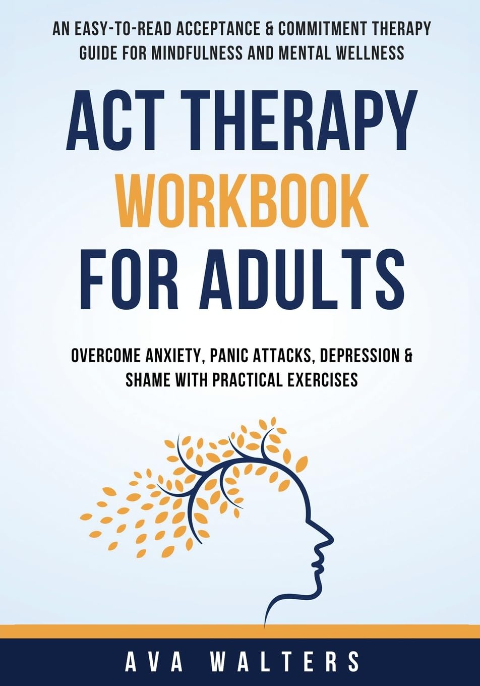 ACT Therapy Workbook for Adults: An Easy-to-Read Acceptance & Commitment Therapy Guide for Mindfulness and Mental Wellness -- Overcome Anxiety, Panic ... with Practical Exercise (Acceptance Therapy)