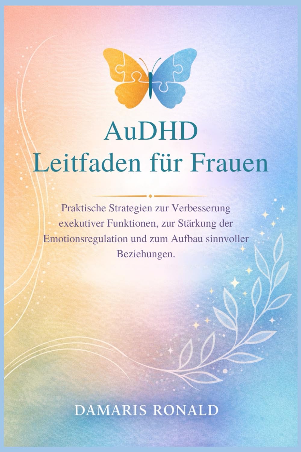 AuDHD Leitfaden für Frauen: Praktische Strategien zur Verbesserung exekutiver Funktionen, zur Stärkung der Emotionsregulation und zum Aufbau sinnvoller Beziehungen.