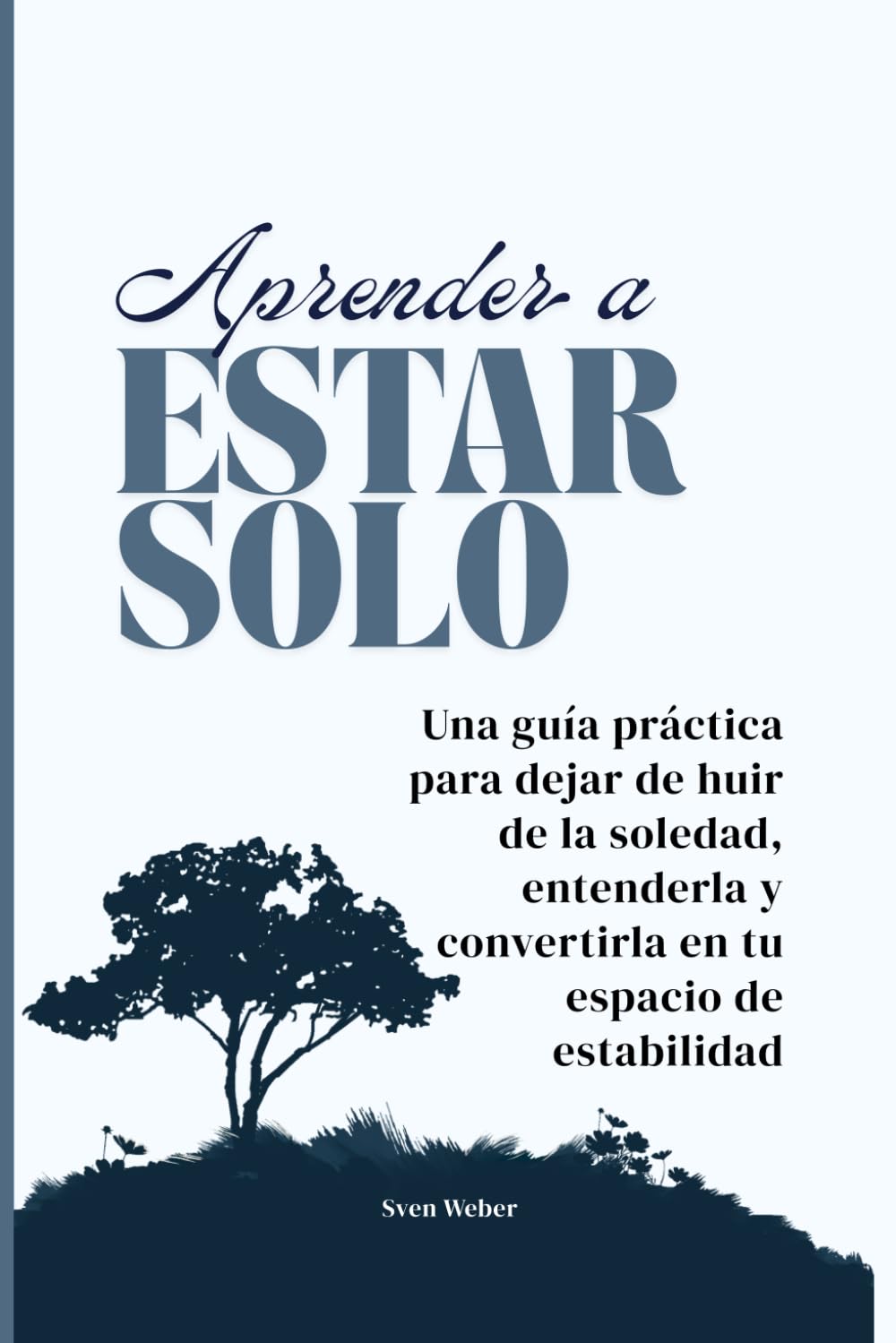 Aprender a estar solo: Una guía práctica para dejar de huir de la soledad, entenderla y convertirla en tu espacio de estabilidad