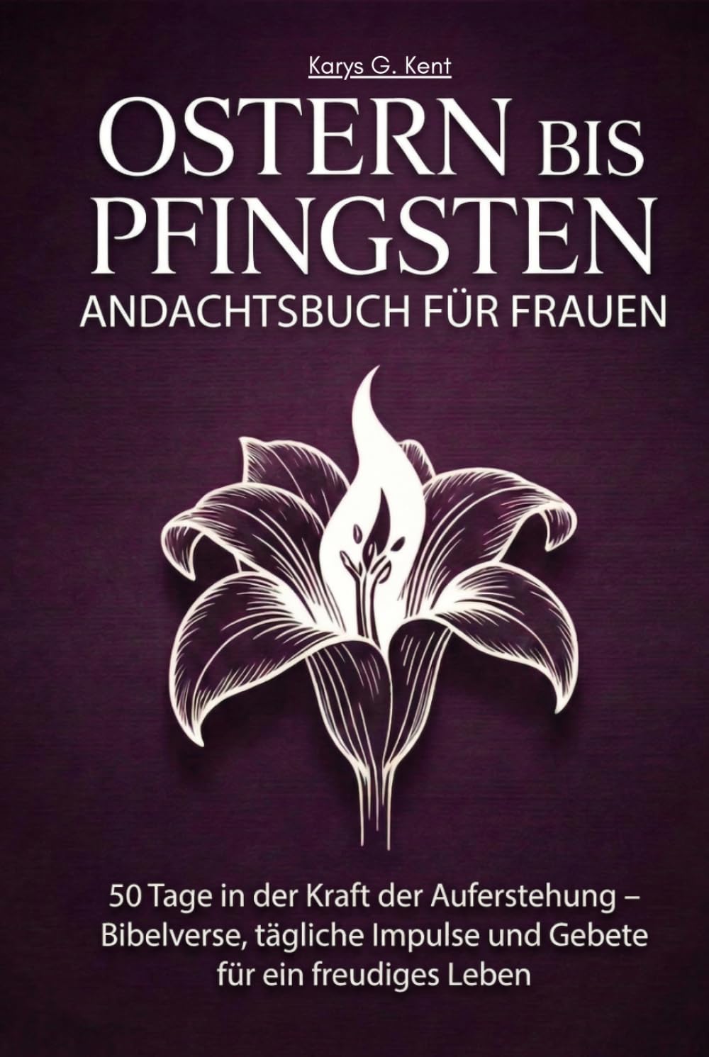 Ostern bis Pfingsten Andachtsbuch für Frauen: 50 Tage in der Kraft der Auferstehung – Bibelverse, tägliche Impulse und Gebete für ein freudiges Leben