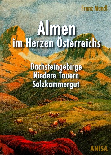 Preisvergleich Produktbild Almen im Herzen Österreichs. Dachsteingebirge, Niedere Tauern, Salzkammergut