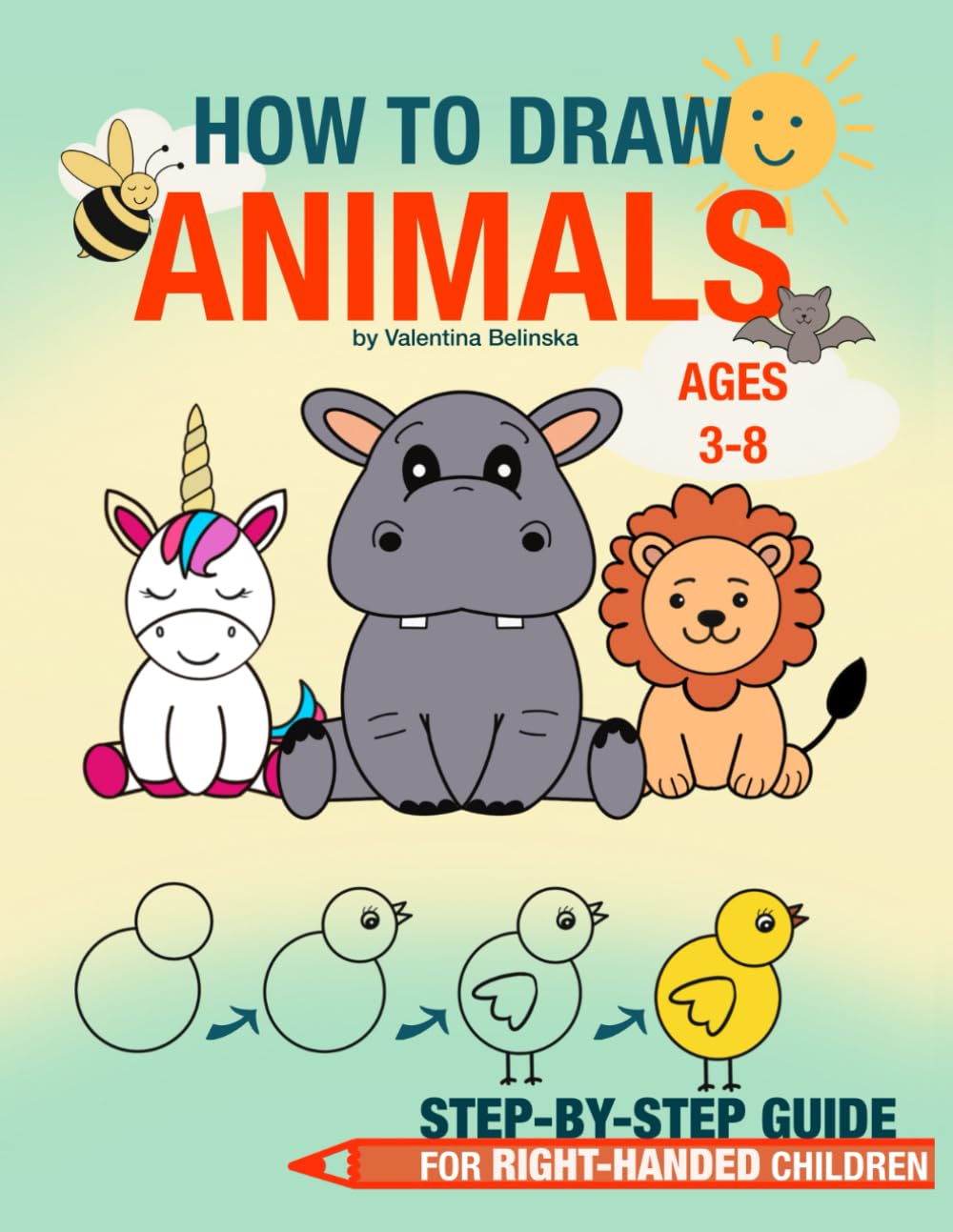 How to Draw Animals, Step-by-Step Guide, Ages 3-8, For Right-Handed Childen: Step-by-Step Animal Drawing for Kids Ages 3–8 A Fun and Easy Drawing Book for Right-Handed Children