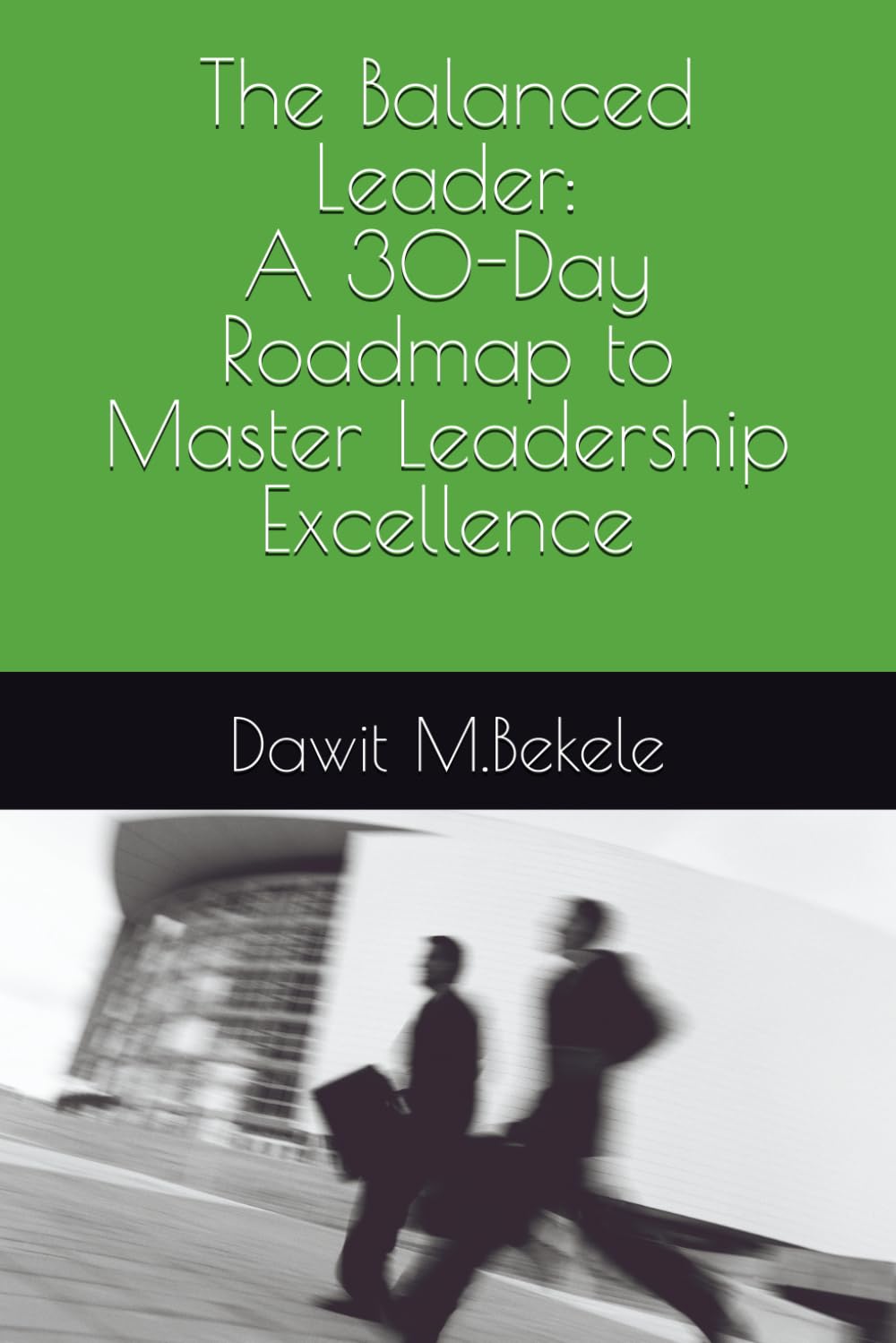 The Balanced Leader: A 30-Day Roadmap to Master Leadership Excellence
