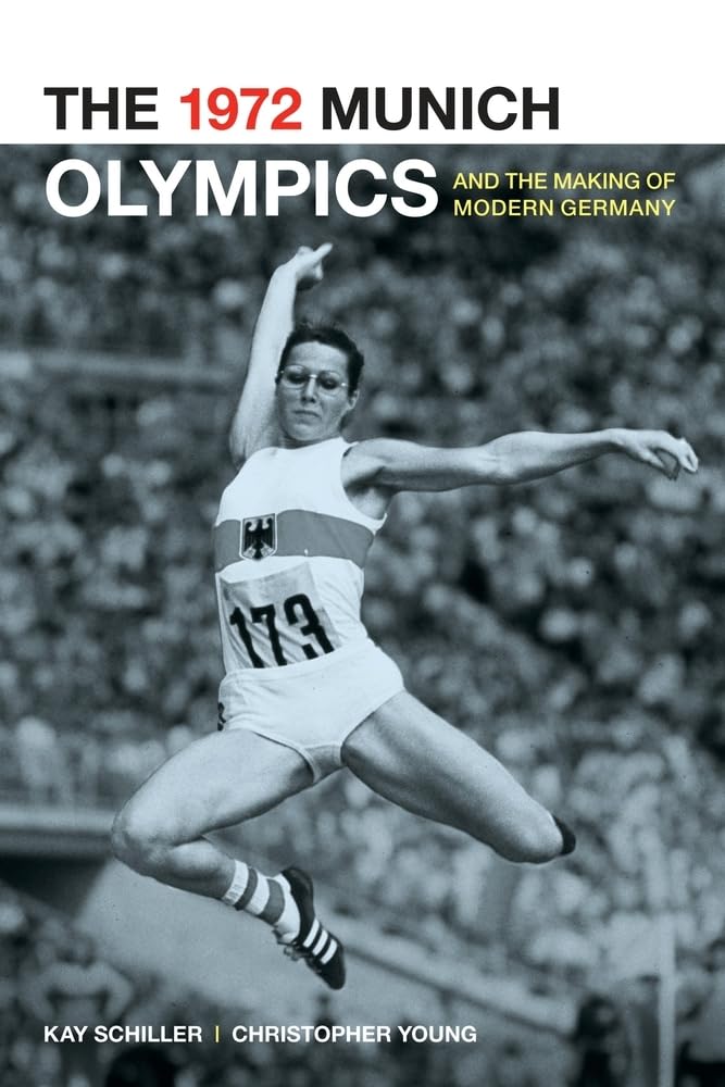 The 1972 Munich Olympics and the Making of Modern Germany (Weimar and Now: German Cultural Criticism): Volume 42 (Weimar & Now: German Cultural Criticism)