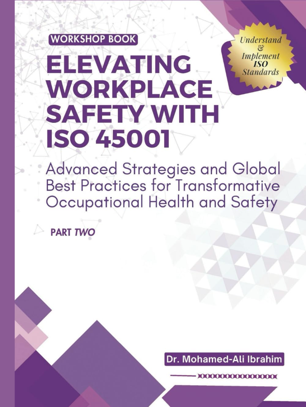 ELEVATING WORKPLACE SAFETY WITH ISO 45001: Advanced Strategies and Global Best Practices for Transformative Occupational Health and Safety