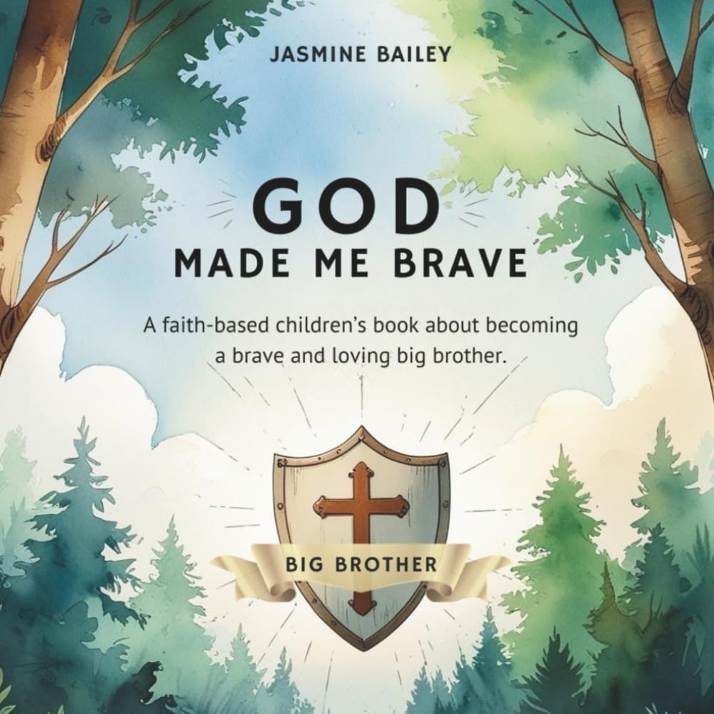 God Made Me Brave: A faith-based children’s book about becoming a brave and loving big brother.