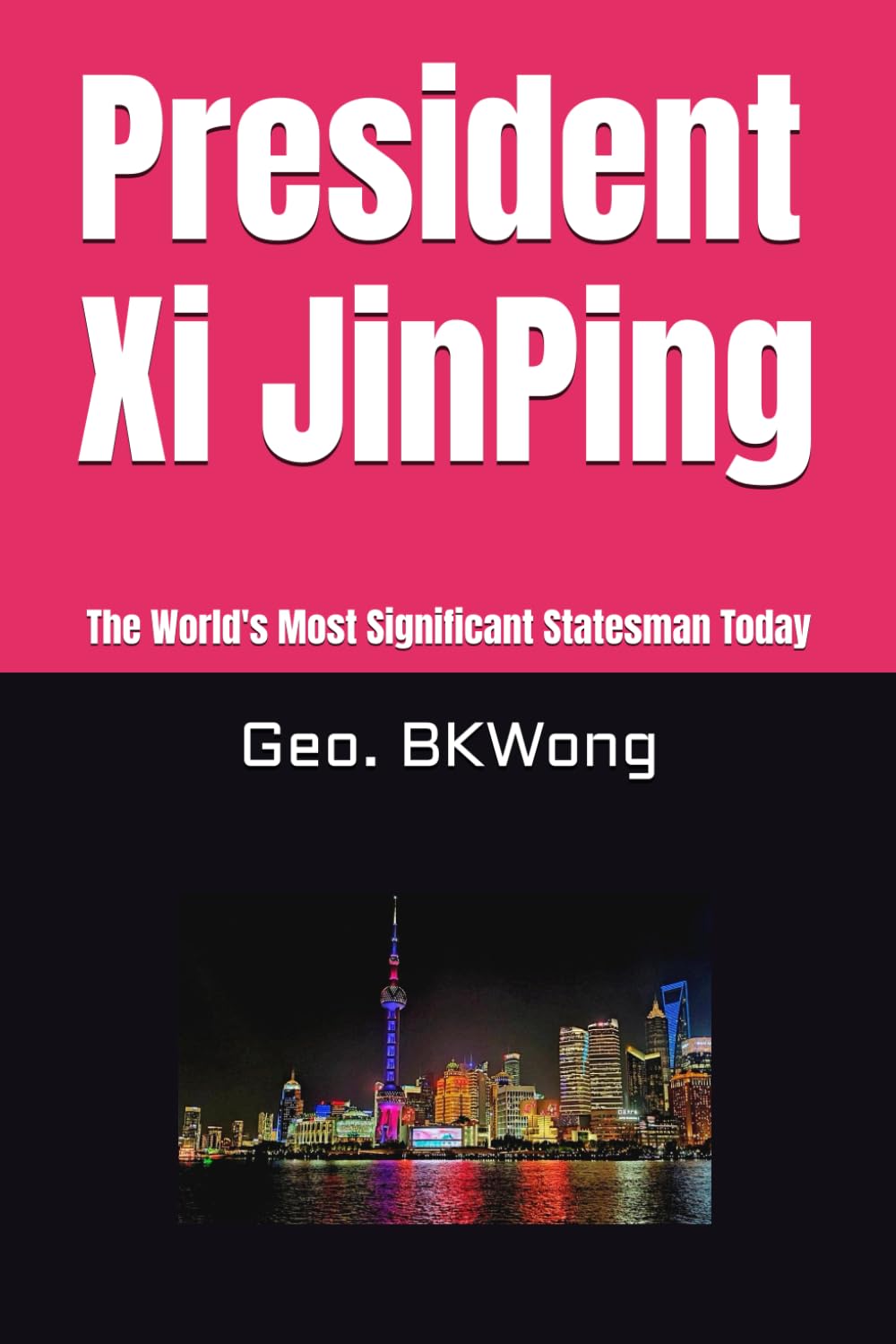 President Xi JinPing: The World's Most Significant Statesman Today