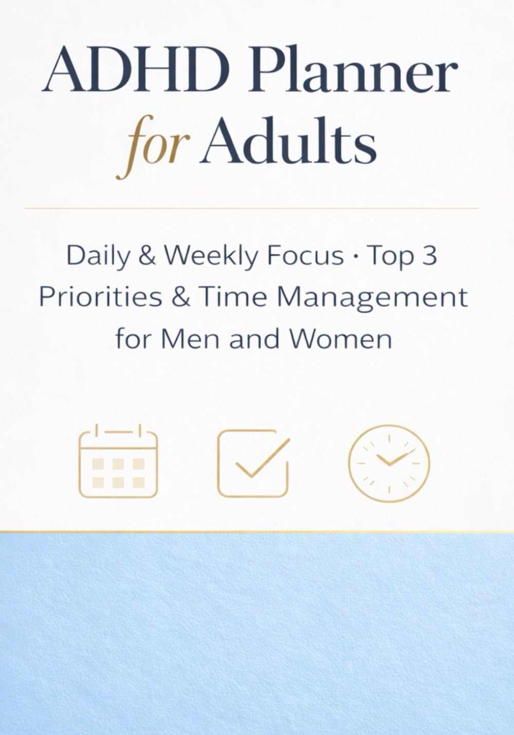 ADHD Planner for Adults: Daily & Weekly Focus, Top 3 Priorities, and Time Management for Men and Women