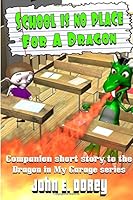 School Is No Place For A Dragon: Companion Short Story to the Dragon In My Garage Series 1522702695 Book Cover