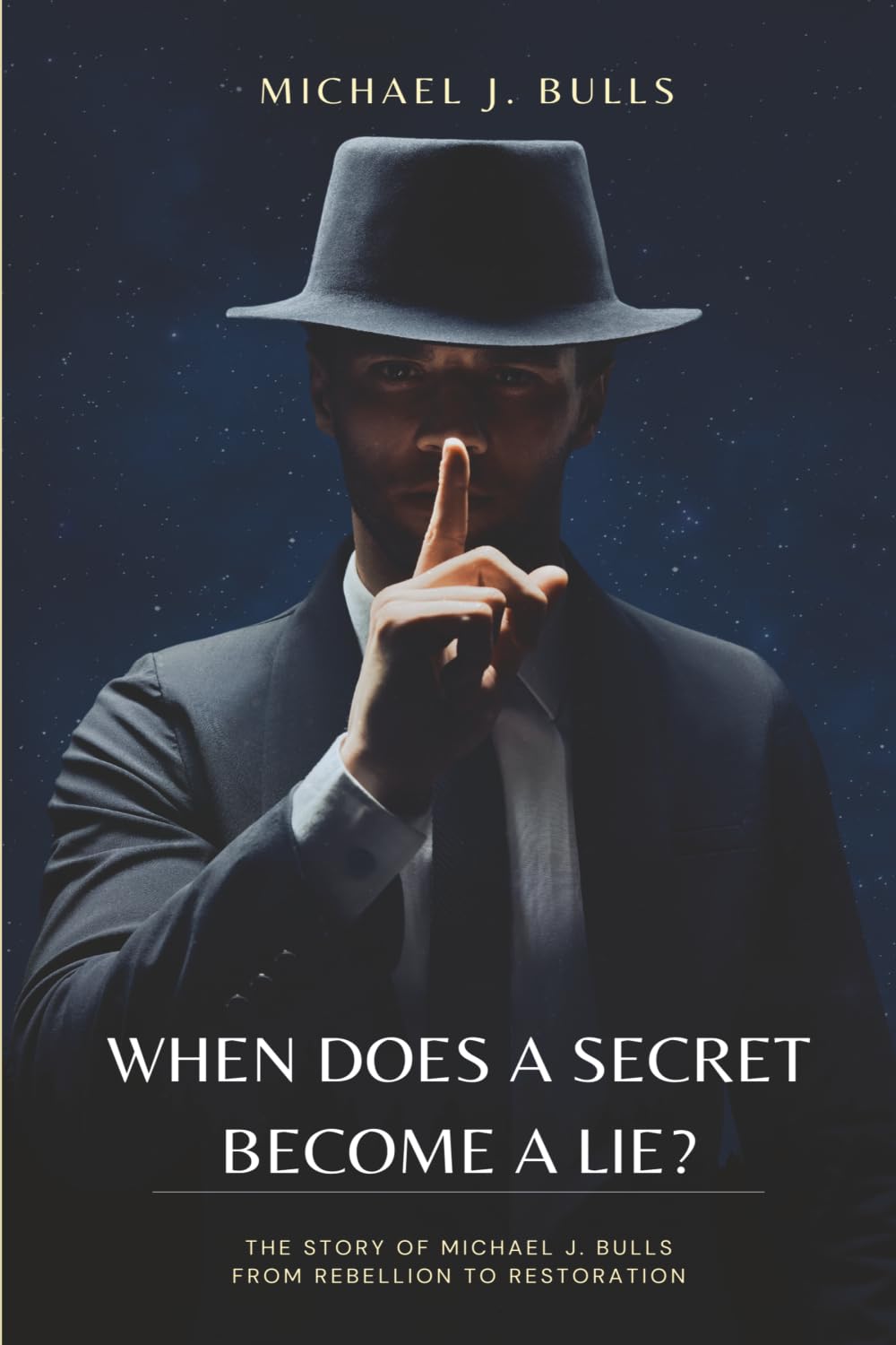 When Does A Secret Become A Lie?: The Story Of Michael J. Bulls From Rebellion to Restoration