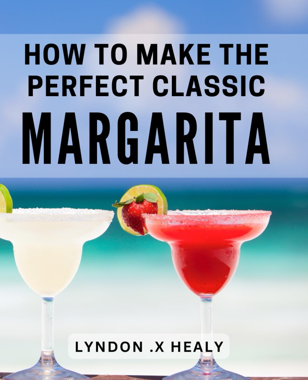 How To Make The Perfect Classic Margarita Discover the Art of Crafting(01)