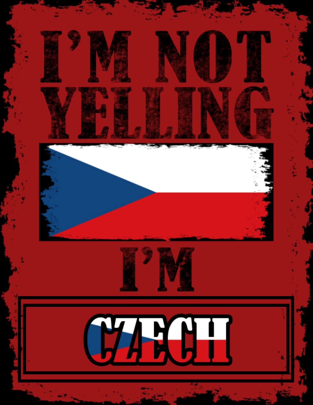 I'm Not Yelling I'm Czech: Funny czech Notebook Journal Diary Czech Republic Heritage Gift, 110 Lined pages , High-Quality Cover (8.5 x 11) Inches