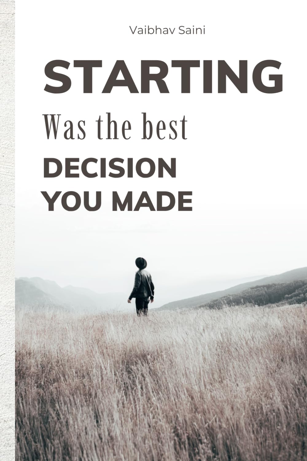 Starting Was the Best Decision You Made: A Reflective Journey on Personal Growth, Discipline, and Becoming the Person You Were Meant to Be