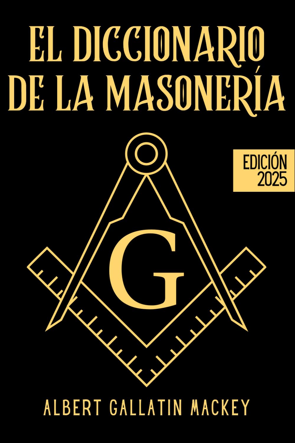 El Diccionario de la Masonería: La ciencia, la filosofía, las leyendas, los mitos y los símbolos de los masones de la A a la Z (Spanish Edition)