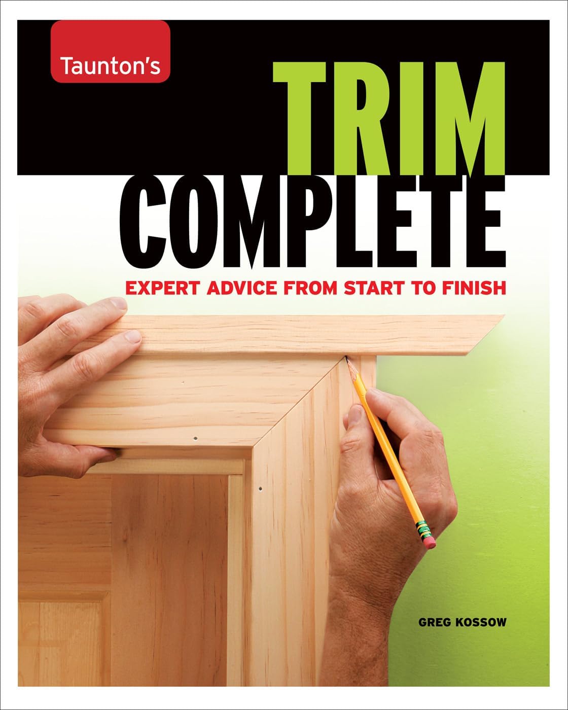 Trim Complete: Finish-carpentry manual covering baseboards, crown molding, and crisp details. (Taunton's Complete)