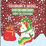  Celebrare Il Natale Con Un Unicorno Libro Da Colorare: Una Divertente Attività Di Unicorni Disegni Da Colorare Per Bambini - Bambini in Età Prescolare ... Idea Regalo Di Natale Per Bambine E Bambini