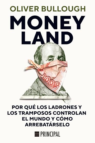 Moneyland:por Qué los Ladrones y los Tramposos Controlan el Mundo