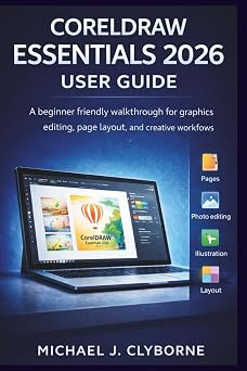CorelDRAW Essentials 2026 User Guide: A beginner friendly walkthrough for graphics editing, page layout, and creative workflows
