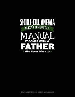 Sickle Cell Anemia Doesn't Come with a Manual It Comes with a Father Who Never Gives Up: Graph Paper Notebook - 0.25 Inch (1/4) Squares: 598