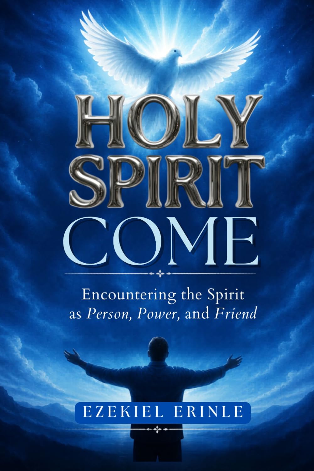 HOLY SPIRIT COME: Encountering the Spirit as Person, Power, and Friend