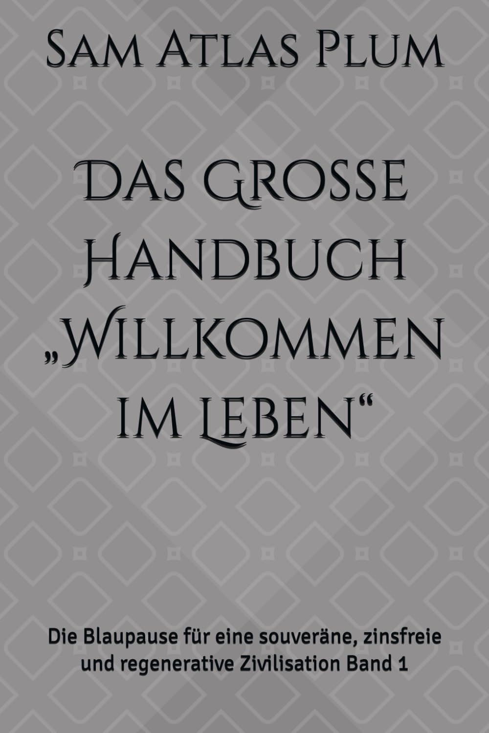 Das Große Handbuch „Willkommen im Leben“: Die Blaupause für eine souveräne, zinsfreie und regenerative Zivilisation Band 1 (Willkommen im Leben Trilogie)
