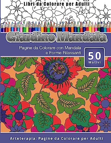 Libri da Colorare per Adulti Giardino Mandala: Pagine da Colorare con Mandala e Forme Rilassanti Arteterapia: Pagine da Colorare per Adulti (Italian Edition)