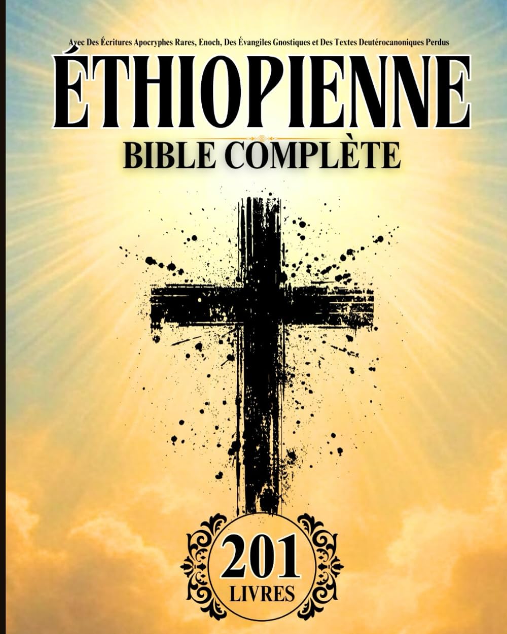 Bible Éthiopienne en Français Complète (201 Livres): Avec Des Écritures Apocryphes Rares, Enoch, Des Évangiles Gnostiques et Des Textes Deutérocanoniques Perdus (French Edition)      Paperback – April 2, 2025