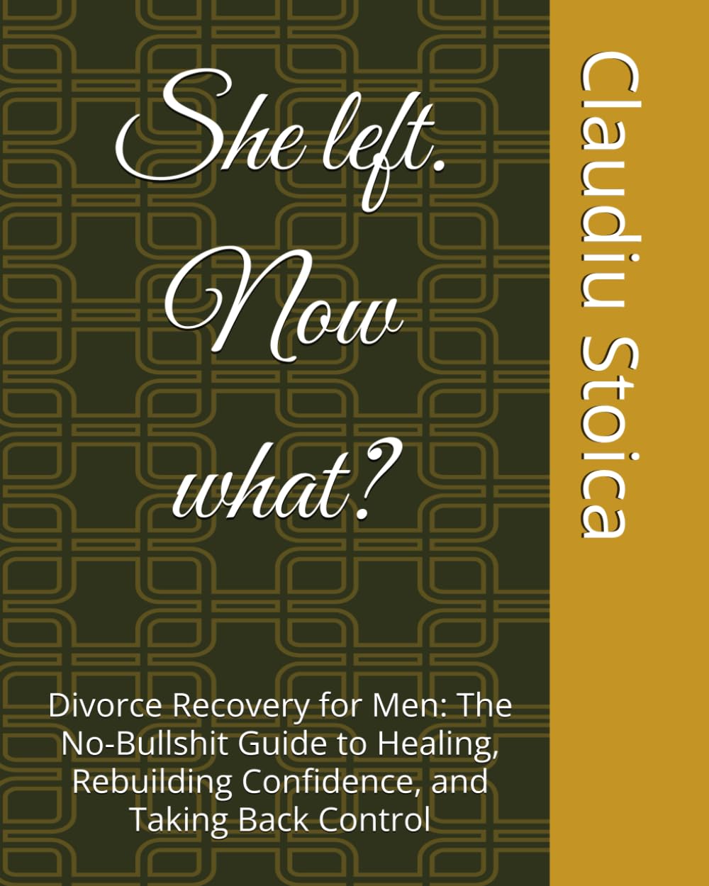 She left. Now what?: Divorce Recovery for Men: The No-Bullshit Guide to Healing, Rebuilding Confidence, and Taking Back Control