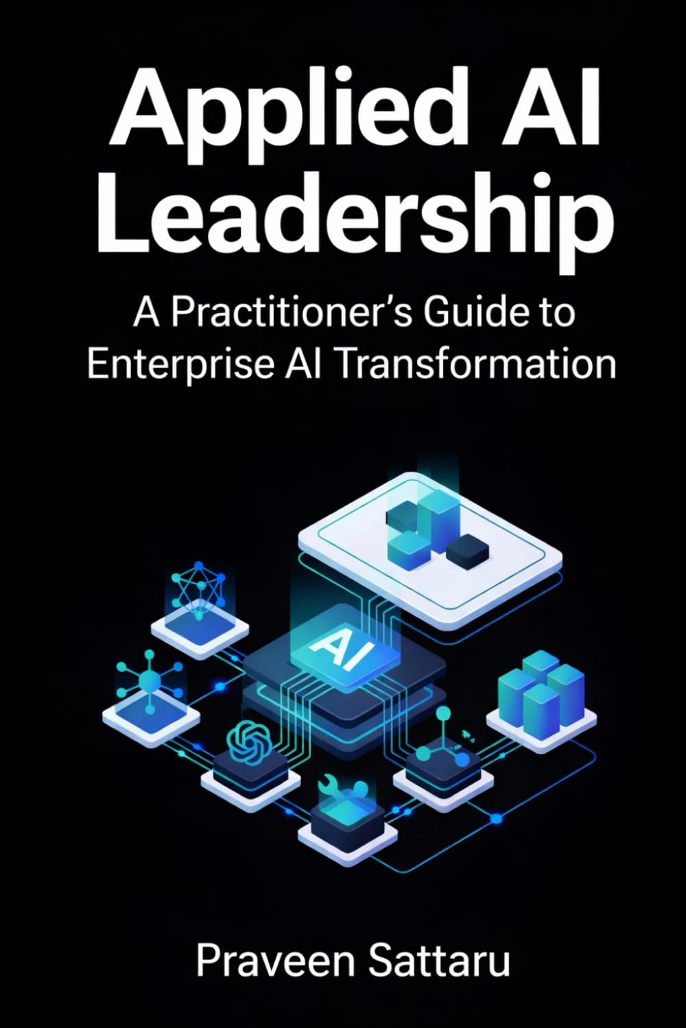 Applied AI Leadership: A Practitioner’s Guide to Enterprise AI Transformation