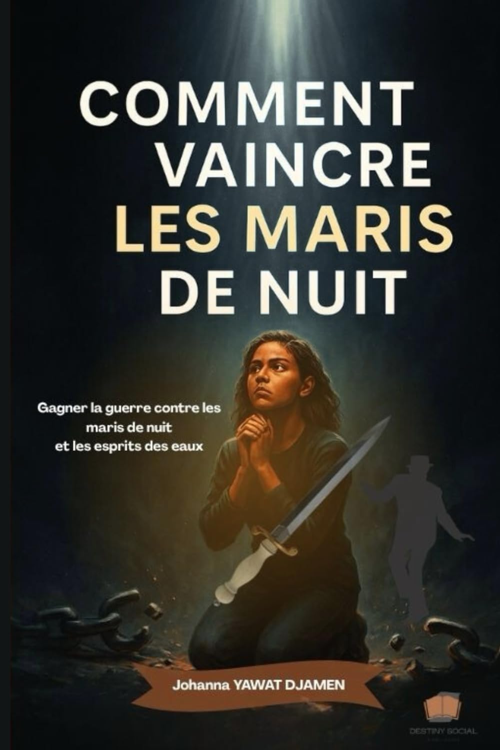 COMMENT VAINCRE LES MARIS DE NUIT.: Gagner la guerre contre les maris de nuit et les esprits des eaux.